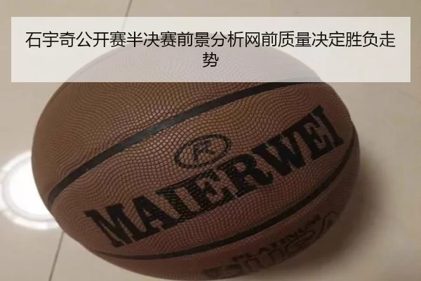 石宇奇公开赛半决赛前景分析网前质量决定胜负走势