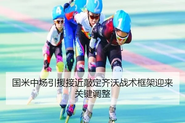国米中场引援接近敲定齐沃战术框架迎来关键调整